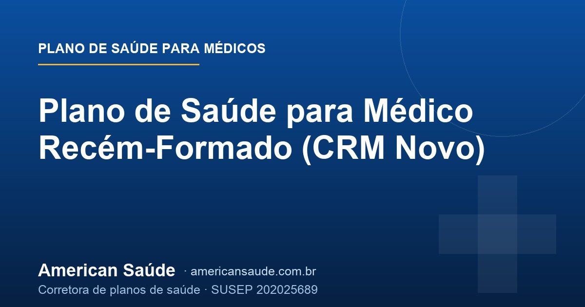 Plano de Saúde para Médico Recém-Formado (CRM Novo)