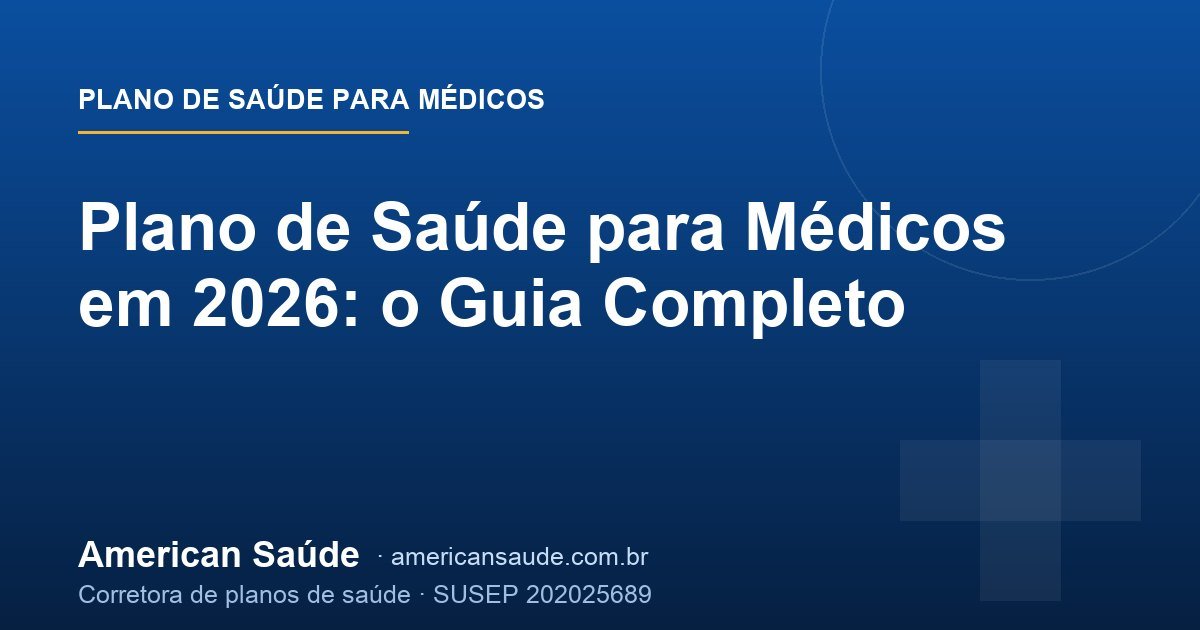 Plano de Saúde para Médicos em 2026: o Guia Completo